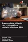Chetna Singh, Sourabh Singh, Khushboo Verma - Trasmissione di testo con crittografia e modello di colore RGB