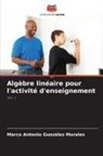 Marco Antonio González Morales - Algèbre linéaire pour l'activité d'enseignement