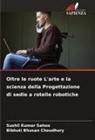 Bibhuti Bhusan Choudhury, Sushil  Kumar Sahoo, Sushil Kumar Sahoo - Oltre le ruote L'arte e la scienza della Progettazione di sedie a rotelle robotiche