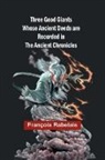 François Rabelais - Three Good Giants Whose Ancient Deeds are recorded in the Ancient Chronicles