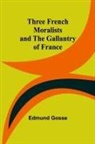 Edmund Gosse - Three French Moralists and The Gallantry of France