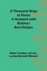 Helen Cowles Lecron, Louise Bennett Weaver - A Thousand Ways to Please a Husband with Bettina's Best Recipes