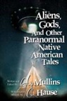 G. W. Mullins, C. L. Hause - Aliens, Gods, and other Paranormal Native American Tales