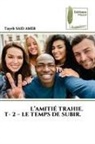 Tayeb Said Amer - L'AMITIÉ TRAHIE. T- 2 - LE TEMPS DE SUBIR.