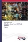 Julio Cesar Salas Torres - Álgebra lineal con MATLAB Tomo I