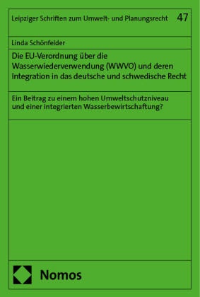 Linda Schönfelder - Die EU-Verordnung über die Wasserwiederverwendung (WWVO) und deren Integration in das deutsche und schwedische Recht - Ein Beitrag zu einem hohen Umweltschutzniveau und einer integrierten Wasserbewirtschaftung?
