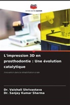 Dr. Sanjay Kumar Sharma, Sanjay Kumar Sharma, Dr. Vaishali Shrivastava, Vaishali Shrivastava - L'impression 3D en prosthodontie : Une évolution catalytique