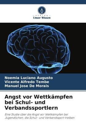 Vicente Alfredo Tembe, De, Manuel José de Morais, Noémia Luciano Augusto - Angst vor Wettkämpfen bei Schul- und Verbandssportlern Eine Studie über die Angst vor Wettkämpfen bei Jugendlichen, die Schul- und Verbandssport treiben