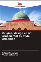 Grigori Vahanyan, Vahan Vahanyan - Origine, design et art ornemental du style arménien