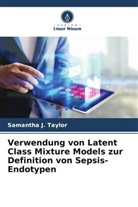 Samantha J Taylor, Samantha J. Taylor - Verwendung von Latent Class Mixture Models zur Definition von Sepsis-Endotypen