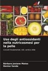 Bárbara Josiane Matos, Denise Sande - Uso degli antiossidanti nella nutricosmesi per la pelle