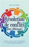 Matthias Ernst - Résolution de conflits pour débutants Résoudre les conflits au quotidien, dans les relations et au travail Comment identifier les conflits potentiels et résoudre les conflits de manière ciblée