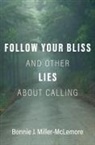 Bonnie J Miller-McLemore, Bonnie J. Miller-Mclemore, Miller-McLemore Bonnie J. - Follow Your Bliss and Other Lies About Calling