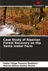 Marcos Wilson Santos Rocha, Pedro Felipe Teixeira Monteiro - Case Study of Riparian Forest Recovery on the Santa Izabel Farm