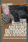 Stan Yockey - SOME SOUTHERN ADVENTURES OUTDOORS (AND IN THE KITCHEN!) A Collection of Southern Adventures and Menus