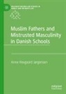 Anne Hovgaard Jørgensen - Muslim Fathers and Mistrusted Masculinity in Danish Schools