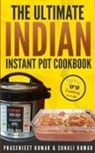 Prasenjeet Kumar, Sonali Kumar - The Ultimate Indian Instant Pot Cookbook
