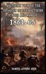 Samuel A'Court Ashe - A Southern View of the Invasion of the Southern States and War of 1861-65