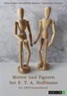 Celine Friedt, Maximilian Günther, Serpen Olympia, Serpentina Olympia, GRIN Verlag (Hrsg., GRIN Verlag (Hrsg ) - Motive und Figuren bei E. T. A. Hoffmann. "Der goldne Topf", "Der Sandmann" und "Die Bergwerke zu Falun"