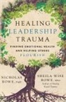 Nicholas Rowe, Nicholas/ Wise Rowe Rowe, Sheila Wise Rowe, Sheila Wise Rowe - Healing Leadership Trauma