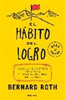 Bernard Roth - El hábito del logro: Alcanza tu máximo potencial y toma el control de tu vida / The Achievement Habit