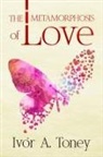 Ivor A. Toney - The Metamorphosis of Love