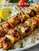 Kelly Johnson - 50 Persian Entree Recipes for Home