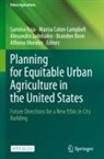 Branden Born, Marcia Caton Campbell, Alexandra Judelsohn, Alexandra Judelsohn et al, Alfonso Morales, Samina Raja - Planning for Equitable Urban Agriculture in the United States