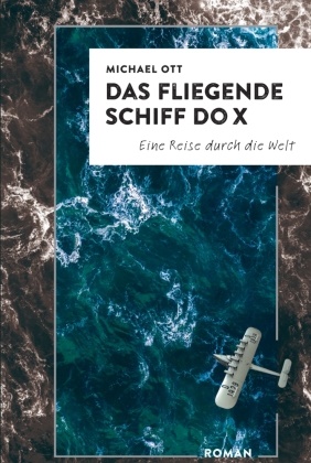 Michael Ott, Michael Ott - Das fliegende Schiff DO-X Eine Reise durch die Welt