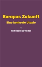 Winfried B&ouml;ttcher - Europas Zukunft