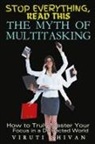 Viruti Satyan Shivan - The Myth of Multitasking - How to Truly Master Your Focus in a Distracted World