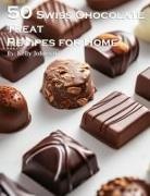 Kelly Johnson - 50 Swiss Chocolate Treat Recipes for Home