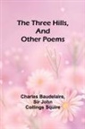 Charles Baudelaire, John Squire - The Three Hills, And Other Poems