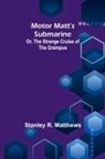 Stanley R. Matthews - Motor Matt's Submarine; Or, The Strange Cruise of the Grampus