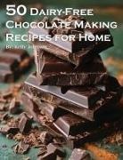 Kelly Johnson - 50 Dairy-Free Chocolate Making Recipes for Home