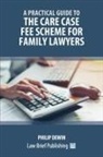 Philip Dewin - A Practical Guide to the Care Case Fee Scheme for Family Lawyers