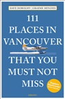 David Doroghy, Graeme Menzies - 111 Places in Vancouver That You Must Not Miss
