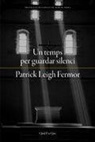 Patrick Leigh Fermor - Un temps per guardar silenci