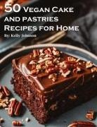 Kelly Johnson - 50 Vegan Cake and Pastries Recipes for Home