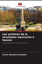 Carlos González González - Les yorèmes de la révolution mexicaine à Sonora