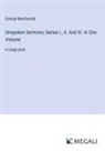 George Macdonald - Unspoken Sermons; Series I., II. And III. In One Volume