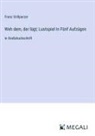Franz Grillparzer - Weh dem, der lügt; Lustspiel In Fünf Aufzügen