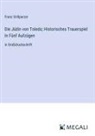 Franz Grillparzer - Die Jüdin von Toledo; Historisches Trauerspiel In Fünf Aufzügen