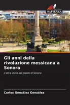 Carlos González González - Gli anni della rivoluzione messicana a Sonora
