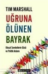 Tim Marshall - Ugruna Ölünen Bayrak;Ulusal Sembollerin Gücü ve Politik Anlami