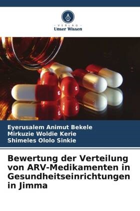 Eyerusalem Animut Bekele, O, Shimeles Ololo Sinkie, Mirkuzie Woldie Kerie - Bewertung der Verteilung von ARV-Medikamenten in Gesundheitseinrichtungen in Jimma