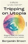 Benjamin Breen - Tripping on Utopia