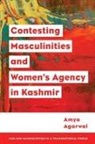 Amya Agarwal - Contesting Masculinities and Womens Agency in Kashmir