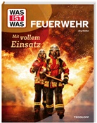 Jörg Nießen - WAS IST WAS Feuerwehr. Mit vollem Einsatz