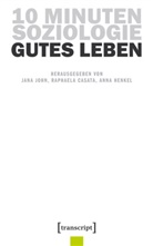 Raphaela Casata, Anna Henkel, Jana John - 10 Minuten Soziologie: Gutes Leben